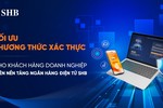 SHB tối ưu phương thức xác thực cho khách hàng doanh nghiệp trên Internet Banking