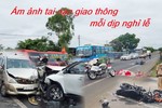 Xe nát vụn, hàng chục người chết... ám ảnh TNGT mỗi kỳ nghỉ lễ