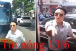 Tin nóng 13/6: Tài xế xe khách 'hổ báo' đòi đánh người bị tước bằng lái