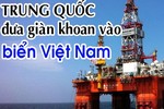 Diễn biến vụ Trung Quốc đưa giàn khoan vào biển Việt Nam