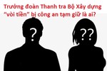 Thanh tra xây dựng nghi “vòi” tiền ở Vĩnh Phúc: Tạm giữ ít nhất 5 người!