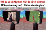 Công nghệ VAR cập bến Mỹ Đình, netizen chế ảnh tưng bừng