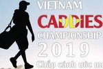 Vietnam Caddies Championship 2019: Tranh 8 suất đi Thái Lan 