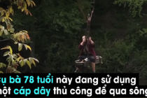 Sốc: Cụ bà 78 tuổi đu dây qua sông như siêu nhân