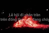 Video: Lễ hội đi chân trần trên đống than đang cháy, người xem hết hồn