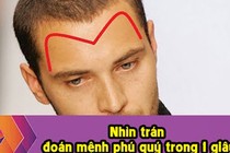 Nhìn trán 1 giây, biết ngay “người vinh hoa, kẻ dưới bùn lầy”