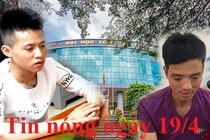 Tin nóng ngày 19/4: Xưng “cán bộ” vào tận nhà bà 70 tuổi trộm tiền, vàng