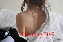 Tin nóng 30/9: Người tình già dùng ảnh “nóng” tống tiền gái xinh