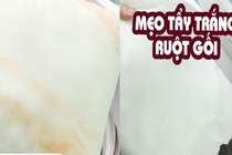 Mẹo tẩy trắng ruột gối nhanh, hiệu quả 100%