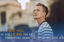 "Hãy gọi tôi là Đức Hậu, đừng gọi Lệ Rơi nữa"