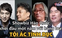 Video: Hàng loạt tội ác tình dục chấn động showbiz Hàn đầu năm