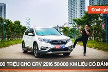 Clip đánh giá Honda CRV 2016 đã đi 50.000 km: Có đáng xuống tiền rước về?