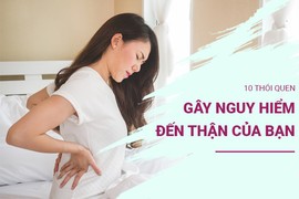 Bác sĩ cảnh báo 10 thói quen khiến thận nhanh hỏng, không sửa ngay sớm muộn phải chạy thận