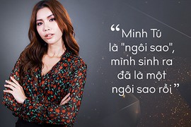 Minh Tú: "Tôi sinh ra đã là một ngôi sao"