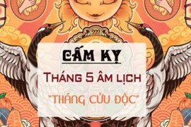 Tháng 5 âm là tháng Cửu độc: Nhớ làm việc này để tránh tai ương