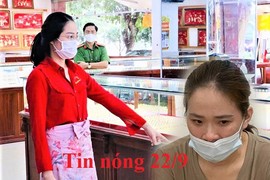 Tin nóng 22/9: Lời khai nữ nhân viên trộm gần 10kg vàng