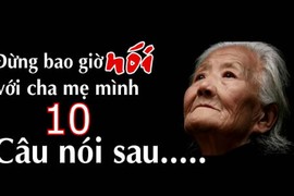 Video: 10 câu nói đừng bao giờ nói với cha mẹ