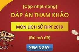 Đáp án đề thi môn Lịch sử kỳ thi THPT quốc gia 2019