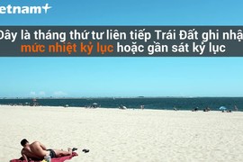 Rùng mình Trái Đất tiếp tục xác lập kỷ lục tăng nhiệt độ