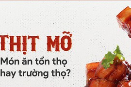 Video: Ăn thịt mỡ giúp trường thọ hay tổn thọ?