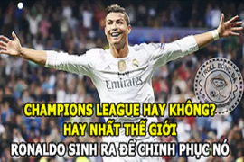 Ảnh chế bóng đá: Ronaldo sinh ra là để chinh phục cúp C1?