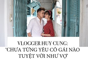 Vlog Huy Cung: 'Chưa từng yêu cô gái nào tuyệt vời như vợ”