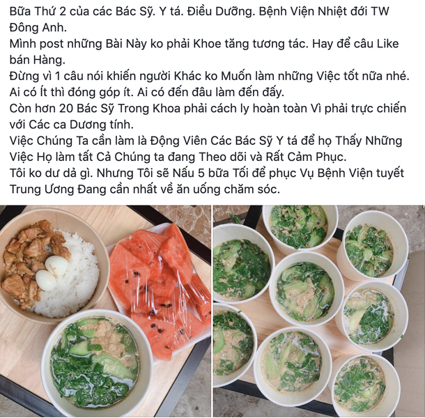 Mới đây, trên một số diễn đàn mạng xã hội, bài viết của một người phụ nữ nấu ăn ủng hộ các bác sĩ chống dịch  Covid-19 tại Bệnh viện Nhiệt đới Trung ương cơ sở 2 tại Đông Anh thu hút sự quan tâm của cộng đồng mạng. Được biết, đây đã là bữa thứ 2 chị nấu cơm rồi mang đến tận nơi, gửi tận tay các bác sĩ.