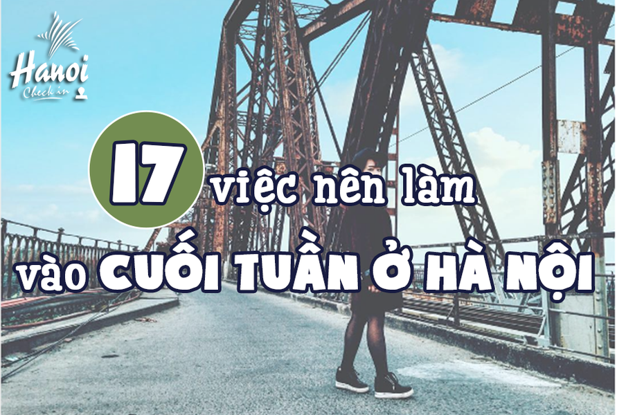 Dù có sinh sống ở đây đã bao năm nhưng bạn có chắc mình đã có một cuối tuần trọn vẹn và đầy đủ hương sắc ở Hà Nội.