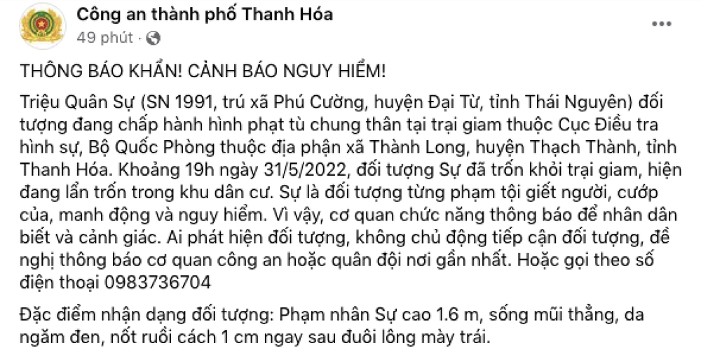 Tối 31/5, Công an TP Thanh Hóa, tỉnh Thanh Hóa, phát thông báo khẩn về việc Triệu Quân Sự (32 tuổi, quê huyện Đại Từ, tỉnh Thái Nguyên, người đang chấp hành án phạt tù chung thân) đã vượt ngục.