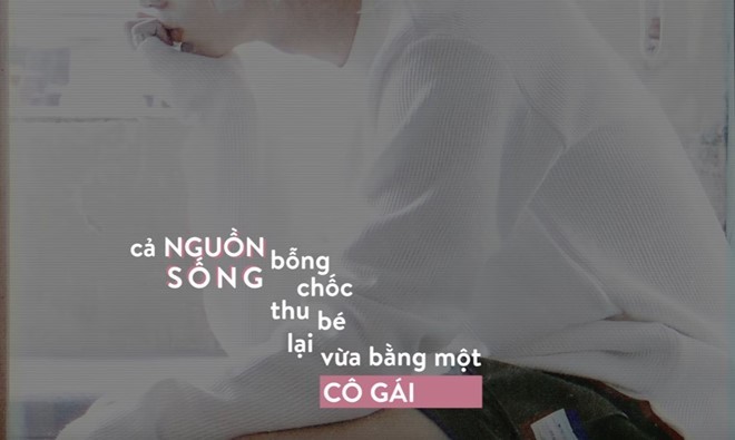 Ca khúc "Phía sau một cô gái" của Soobin Hoàng Sơn mới đây gây chú ý với câu: " Cả nguồn sống bỗng chốc thu bé lại vừa bằng một cô gái". Lời hát ý nghĩa và tình cảm này ngay lập tức được giới trẻ Việt biến hoá thành dòng trạng thái, chú thích ảnh...