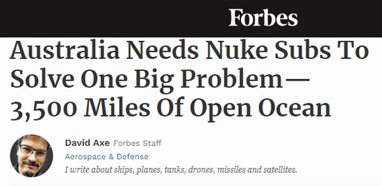 Theo tờ Forbes của Mỹ, ngoài Indonesia hay Papua New Guinea, Australia có khoảng cách địa lý rất xa với những quốc gia khác. Đây là lý do tại sao Australia tuyên bố từ bỏ thỏa thuận trị giá 66 tỷ USD với Pháp, để mua 12 tàu ngầm chạy bằng năng lượng thông thường và thay vào đó ký thỏa thuận mới với Mỹ và Anh để phát triển ít nhất 8  tàu ngầm hạt nhân.