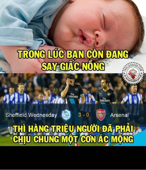  Ảnh chế bóng đá đã quay trở lại và vô cùng sôi động. Arsenal sau những chuỗi ngày thăng hoa với mạch thắng liên tiếp đã bất ngờ bị CLB hạng dưới là Sheffield Wednesday hạ gục với 3 bàn không gỡ. Đây thực sự là cơn ác mộng với các CĐV của "pháo thủ thành London".