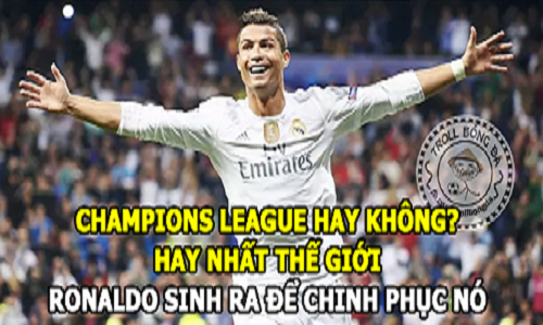 Ảnh chế bóng đá: Ronaldo sinh ra là để chinh phục cúp C1?