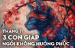 Gặp dữ hóa lành, tháng 11, 3 con giáp này ngồi không hưởng phúc                       