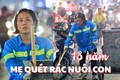 Chuyện cảm động về người mẹ 18 năm đi quét rác ở Hà Nội, không dám nghỉ 1 ngày để nuôi 3 con ăn học