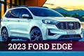 Ford Edge 2023 tiết kiệm xăng lộ diện, ra mắt tháng cuối năm 2022