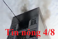 Tin nóng 4/8: Cháy nhà 4 tầng, người dân hoảng loạn 