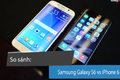 Điểm khác biệt thú vị giữa Samsung Galaxy S6 và iPhone 6