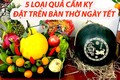 5 loại quả cấm kỵ không được cúng trên bàn thờ ngày Tết