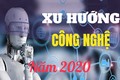 Những xu hướng công nghệ lớn trong năm 2020