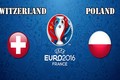 Euro 2016 Thụy Sĩ - Ba Lan: Đồng cân, đồng lạng