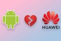 Google giết chết tham vọng bá chủ toàn cầu của Huawei