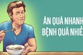 Video: 6 mối nguy hại khi ăn quá nhanh khiến tuổi thọ ngắn lại