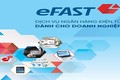 VietinBank eFAST - Dịch vụ ngân hàng vượt trội cho KHDN