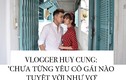Vlog Huy Cung: 'Chưa từng yêu cô gái nào tuyệt vời như vợ”