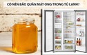 Vì sao tuyệt đối không nên bảo quản mật ong trong tủ lạnh?