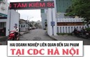 Vụ CDC Hà Nội: Công ty thẩm định giá bị thu hồi giấy phép kinh doanh