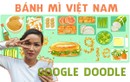 Vì sao Google Doodle tôn vinh bánh mì Việt Nam?