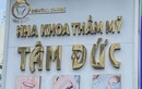 Nha khoa thẩm mỹ Tâm Đức ngang nhiên hoạt động dù bị đình chỉ