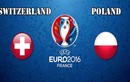 Euro 2016 Thụy Sĩ - Ba Lan: Đồng cân, đồng lạng